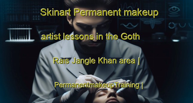 Skinart Permanent makeup artist lessons in the Goth Rais Jangle Khan area | PermanentmakeupTraining | PermanentmakeupClasses | SkinartTraining-Pakistan